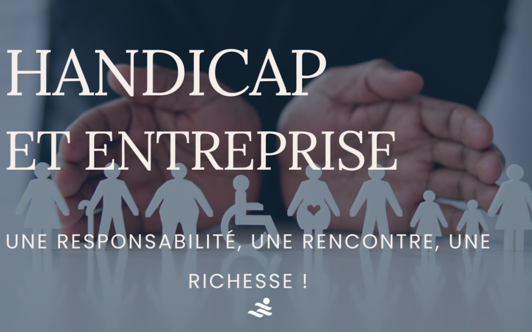 Handicap et entreprise : une responsabilité, une rencontre, une richesse !